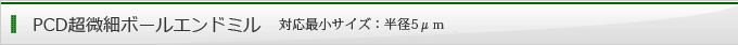 PCD超微細ボールエンドミル